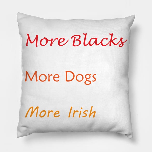 More Blacks More Dogs More Irish Pillow by Imadit4u