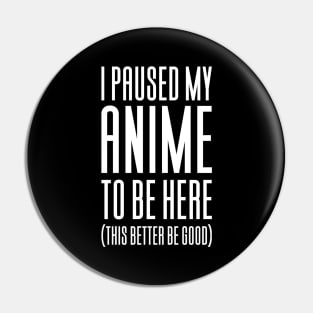 I Paused My Anime To Be Here Pin