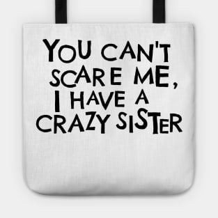 You Cant Scare Me, I Have A Crazy Sister Tote