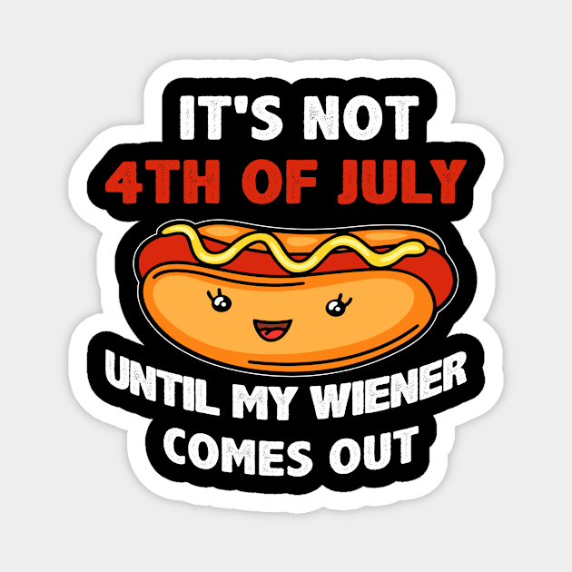 Funny Hotdog It's Not 4th of July Until My  Comes Out Magnet by marisamegan8av