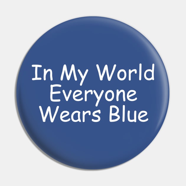 In My World Everyone Wears Blue Pin by EclecticWarrior101