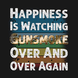 Happiness Is Watching Gunsmoke Over And Over Again T-Shirt