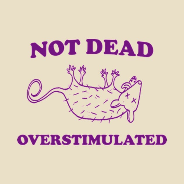 Not Dead Overstimulated, Possum T Shirt, Weird Opossum T Shirt, Meme T Shirt, Trash Panda T Shirt, Unisex by Y2KERA