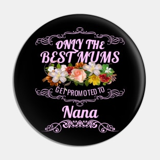 Only The Best Mums Get Promoted To Nana Gift Pin