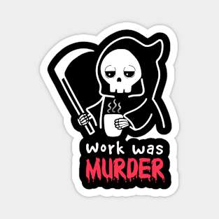 Work was Murder Magnet
