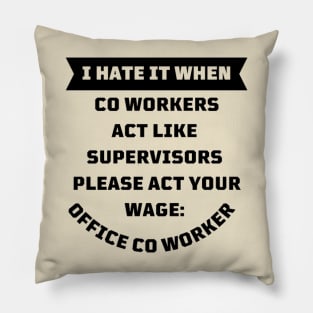 I Hate It When Co Workers Act Like Supervisors Please Act Your Wage Pillow