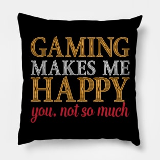 Gaming Makes Me Happy You Not So Much Funny Video Game Gift Pillow