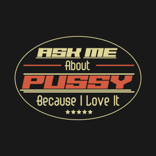 Ask Me About Pussy T-Shirt