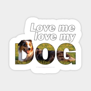 Love me love my dog - Australian Shepherd Collie oil painting word art Magnet