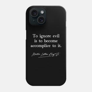 To Ignore Evil Is To Become Accomplice To It - MLK Quote Phone Case