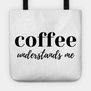 Coffee Understands Me. Funny Coffee Lover Quote. Cant do Mornings without Coffee then this is the design for you. Tote