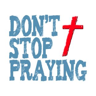 DONT STOP PRAYING BLUE ROUGH TEXT WITH RED CROSS T-Shirt