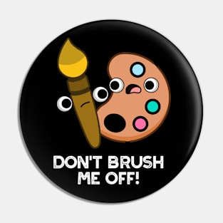 Don't Brush Me Off Cute Art Pun Pin