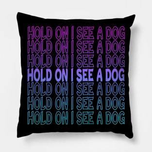 Hold On I See A Dog Repeat Text Pillow