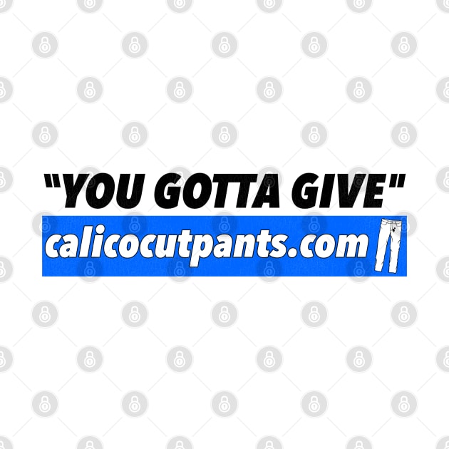 Calico Cut Pants - You Gotta Give! by darklordpug