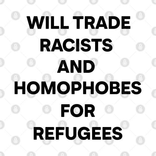 Will Trade Racists and Homophobes for Refugees (Black) by RevolutionToday