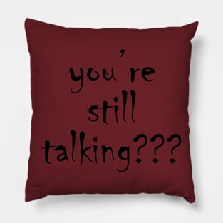 you’re still talking??? Pillow