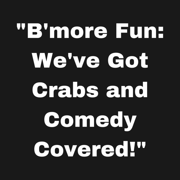 BMORE FUN WE'VE GOT CRABS AND COMEDY COVERED DESIGN by The C.O.B. Store