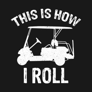 This Is How I Roll - Golf Cart Golfer T-Shirt