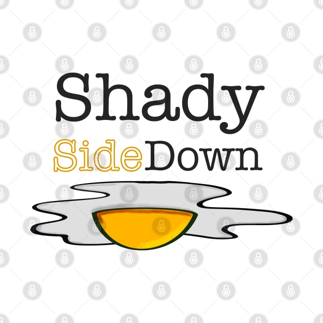 Shady Side Down, Funny Text, Sunny Side Up Egg by vystudio