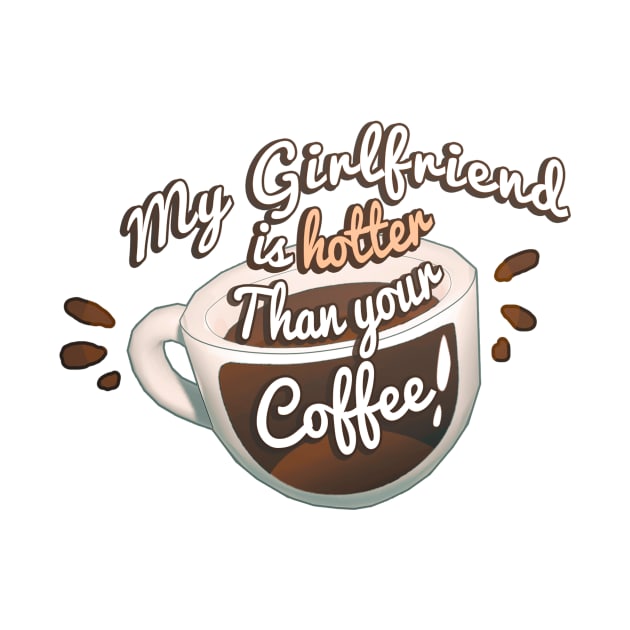 My Girlfriend Is Hotter Than Your Coffee by VelvepeachShop