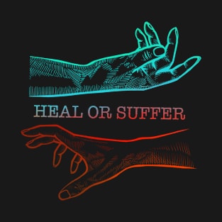 Heal or Suffer T-Shirt