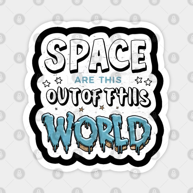 Space is out of this world Magnet by Spaceboyishere