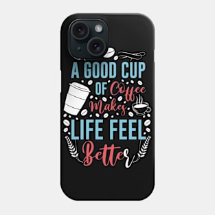 A Good Cup Of Coffee Life Better Phone Case