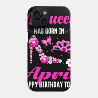 A Queen Was Born In April Happy Birthday To Me Phone Case