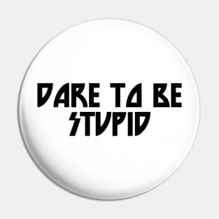 Dare to be stupid Pin