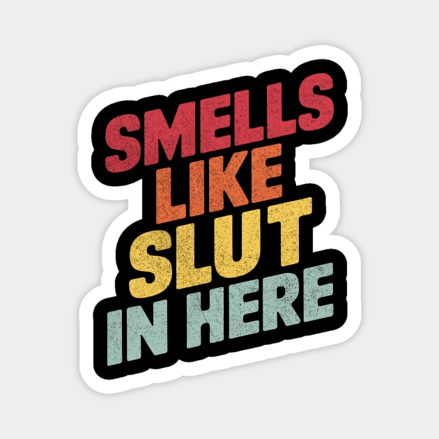 Smells Like Slut In Here Magnet by CreativeSage