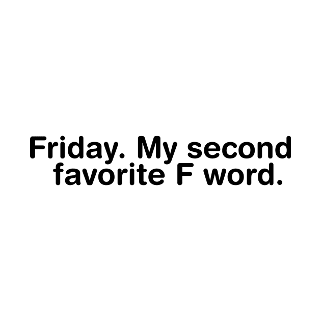 Friday. My second favorite F word. by garbagetshirts