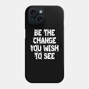 Be The Change You Wish To See Phone Case