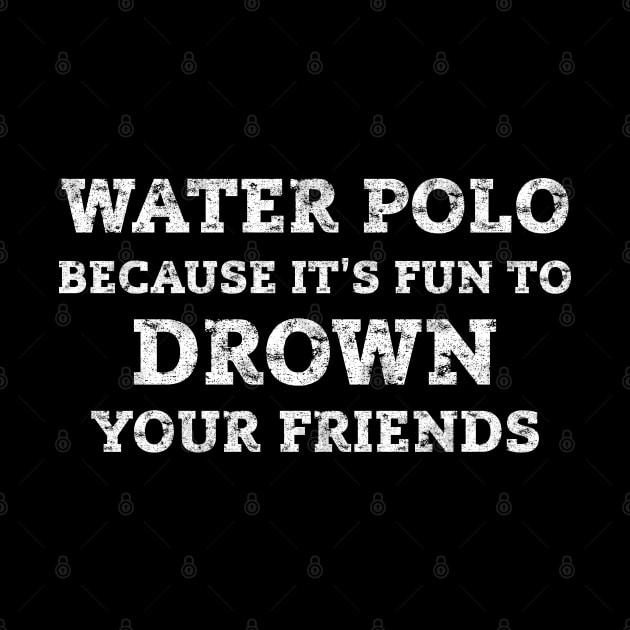 Funny Water Polo Drown Your Friends Distressed Style by missalona