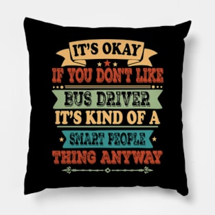 It's Okay If You Don't Like Bus Driver It's Kind Of A Smart People Thing Anyway Bus Driver Lover Pillow