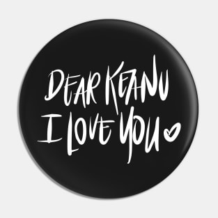 Dear Keanu I love You - White Pin