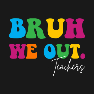 Cute End Of School Year Teacher Summer Bruh We Out Teachers T-Shirt