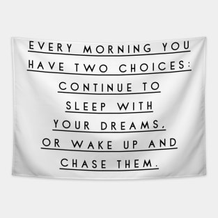 every morning you have two choices continue to sleep with your dreams or wake up and chase them Tapestry