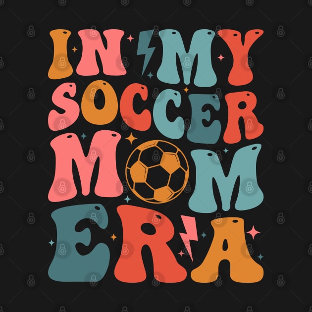 Soccer Mom Era Soccer Mama Groovy Sports Parent In My Soccer Mom Era by Nisrine