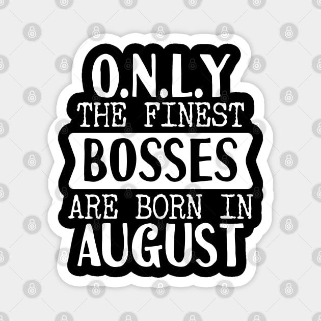 Only The Finest Bosses Are Born In August Magnet by Tesszero