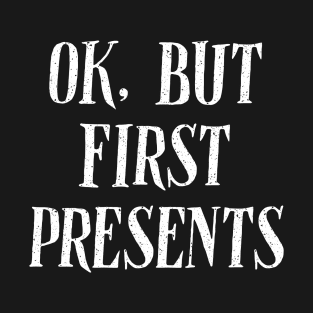 Ok, But First Presents T-Shirt