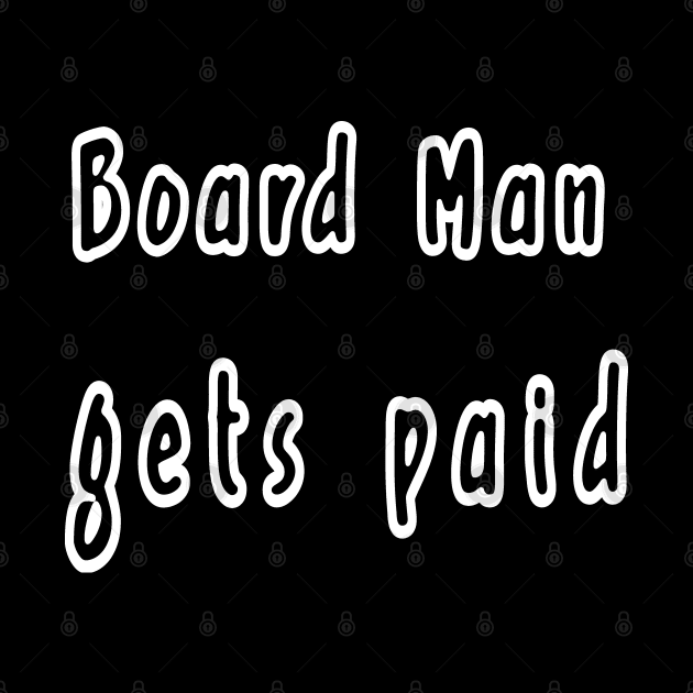 BOARD MAN GETS PAID by qrotero