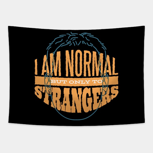 I am Normal But Only To Strangers T- Shirt Tapestry by HR