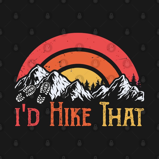 I'd Hike That - Hiking - Camping - Summertime - Camping - Outdoor T-Shirt by Rezaul