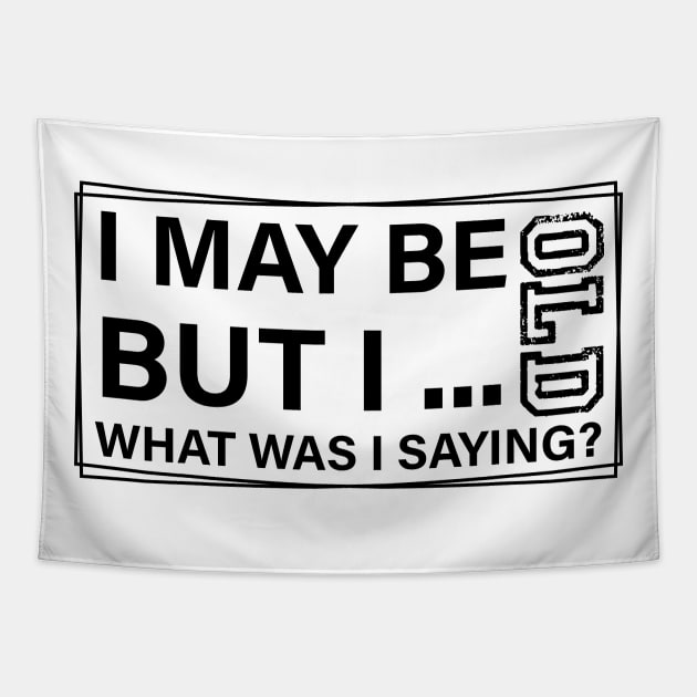 sarcastic I May Be Old But What Was I Saying funny dad Tapestry by greatnessprint