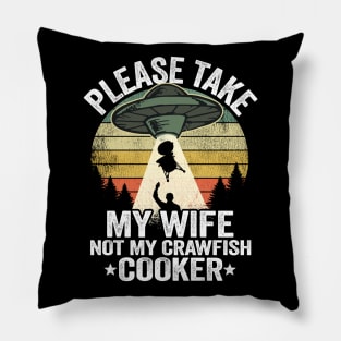 Please Take My Wife Not My Crawfish Cooker Funny Crawfish Pillow