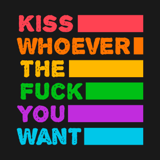 Kiss Whoever The Fuck You Want - LGBTQ Pride month T-Shirt