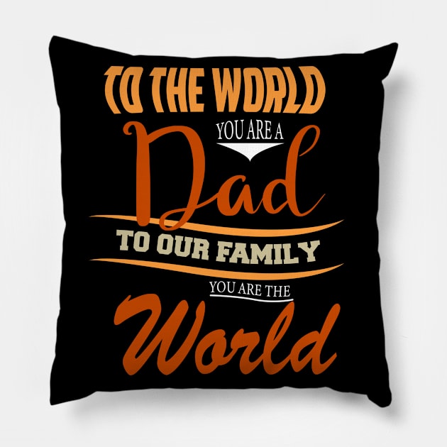 TO THE WORLD YOU ARE A DAD TO OUR FAMILY  YOU ARE THE WORLD -Fathers day gift - Gift for father Pillow by BlackArrowShope