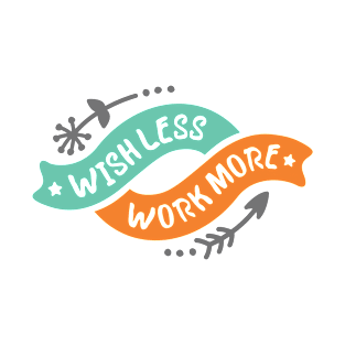 Wish Less Work More T-Shirt