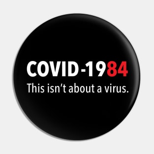 COVID 1984 This isn't about a virus Pin